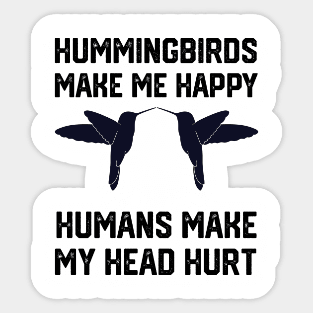 funny hummingbirds make me happy humans make my head hurt Sticker by spantshirt